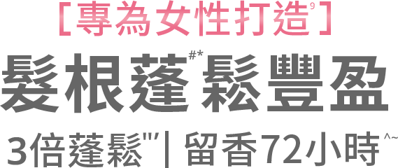 專為女性打造 髮根蓬鬆豐盈 3倍蓬鬆|留香72小時